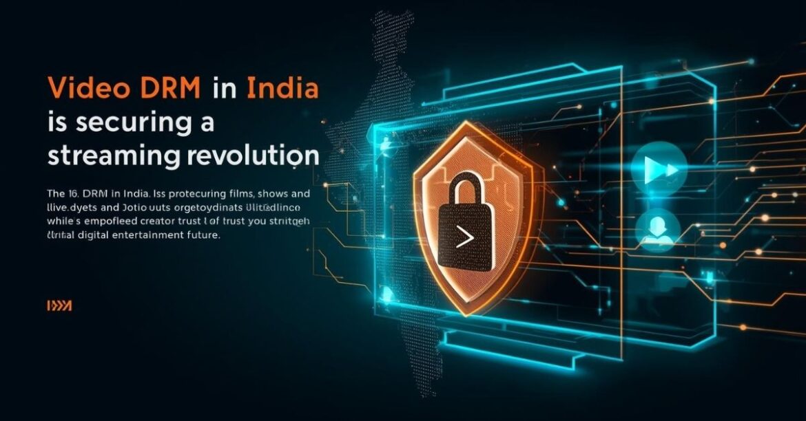 Video DRM in India: The Best Way to Protect the Growth of Secure Streaming